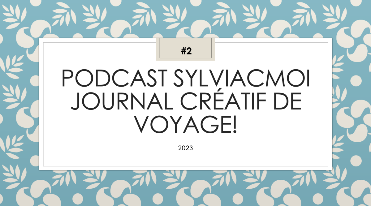 Podcast Sylviacmoi Épisode Journal créatif de voyage #2!